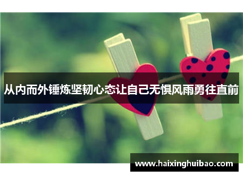 从内而外锤炼坚韧心态让自己无惧风雨勇往直前