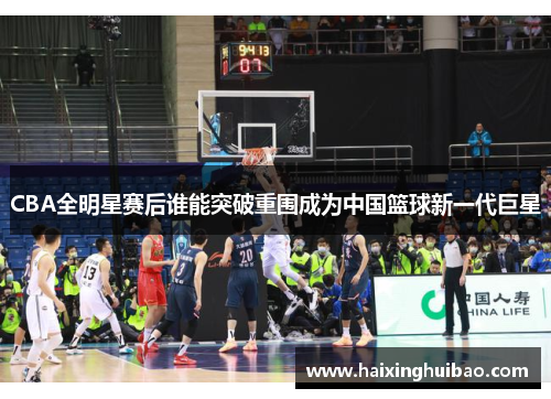 CBA全明星赛后谁能突破重围成为中国篮球新一代巨星