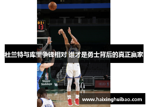 杜兰特与库里争锋相对 谁才是勇士背后的真正赢家