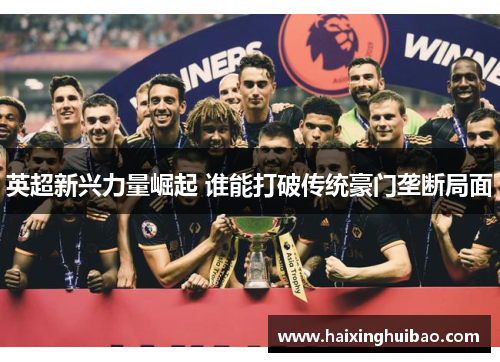 英超新兴力量崛起 谁能打破传统豪门垄断局面