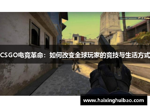 CSGO电竞革命：如何改变全球玩家的竞技与生活方式