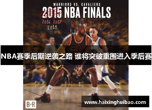 NBA赛季后期逆袭之路 谁将突破重围进入季后赛