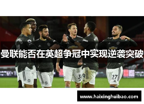 曼联能否在英超争冠中实现逆袭突破