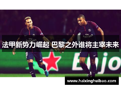 法甲新势力崛起 巴黎之外谁将主宰未来