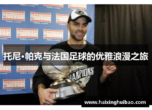 托尼·帕克与法国足球的优雅浪漫之旅