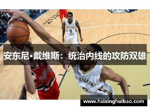 安东尼·戴维斯：统治内线的攻防双雄