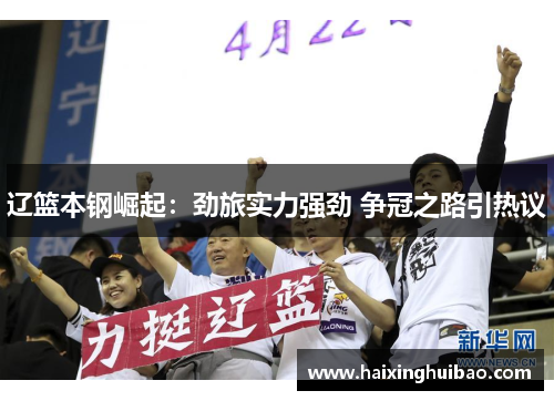 辽篮本钢崛起：劲旅实力强劲 争冠之路引热议