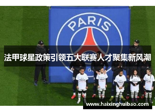 法甲球星政策引领五大联赛人才聚集新风潮