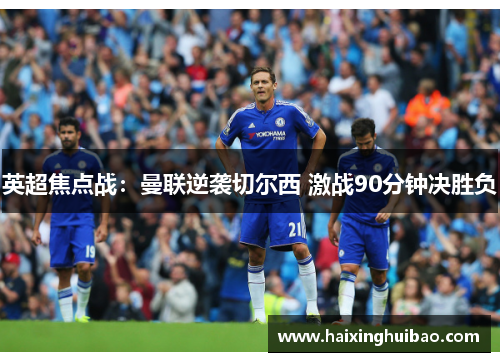英超焦点战：曼联逆袭切尔西 激战90分钟决胜负