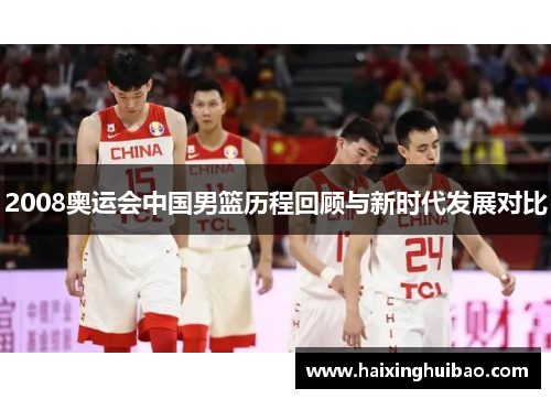 2008奥运会中国男篮历程回顾与新时代发展对比