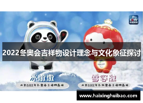 2022冬奥会吉祥物设计理念与文化象征探讨